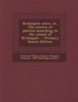 Brihaspati sutra, or, The science of politics according to the school of Brihaspati  - Primary Source Edition