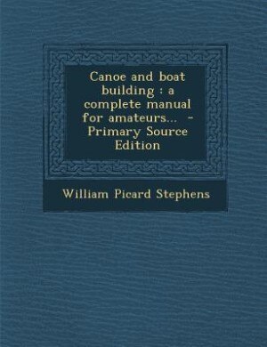 Canoe and boat building: a complete manual for amateurs...