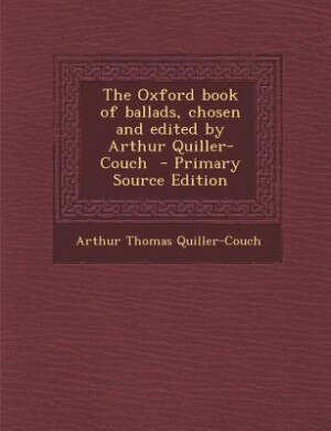 Couverture_The Oxford book of ballads, chosen and edited by Arthur Quiller-Couch  - Primary Source Edition