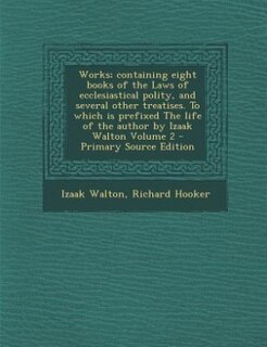 Couverture_Works; containing eight books of the Laws of ecclesiastical polity, and several other treatises. To which is prefixed The life of the author by Izaak Walton Volume 2