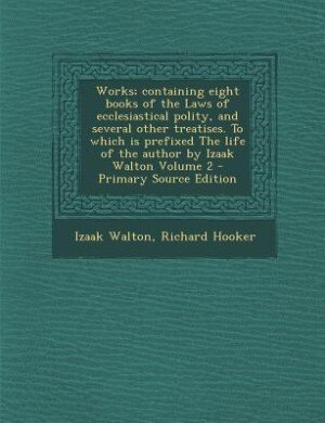 Couverture_Works; containing eight books of the Laws of ecclesiastical polity, and several other treatises. To which is prefixed The life of the author by Izaak Walton Volume 2