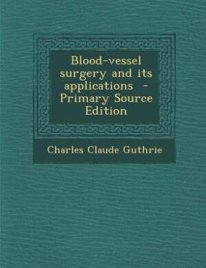 Blood-vessel surgery and its applications  - Primary Source Edition