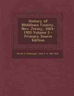 History of Middlesex County, New Jersey, 1664-1920 Volume 3 by Harold E. Pickersgill