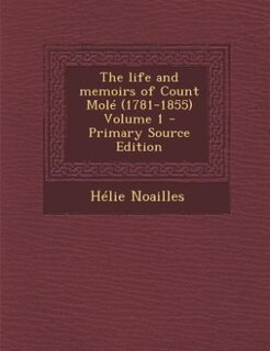 Front cover_The life and memoirs of Count Molé (1781-1855) Volume 1 - Primary Source Edition