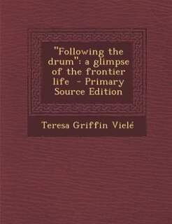 Following the drum: a glimpse of the frontier life  - Primary Source Edition