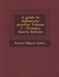 A guide to diplomatic practice Volume 1