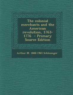 The colonial merchants and the American revolution, 1763-1776  - Primary Source Edition