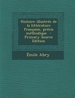 Front cover_Histoire illustrée de la littérature française, précis méthodique  - Primary Source Edition
