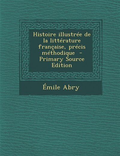 Front cover_Histoire illustrée de la littérature française, précis méthodique  - Primary Source Edition