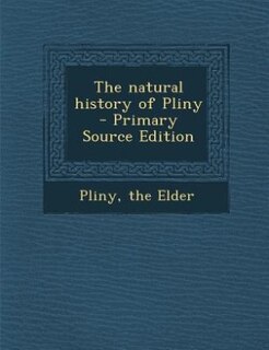 The natural history of Pliny  - Primary Source Edition