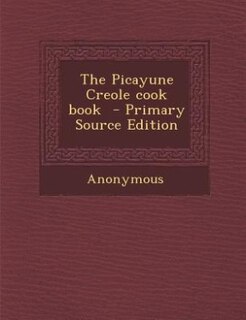 Front cover_The Picayune Creole cook book  - Primary Source Edition