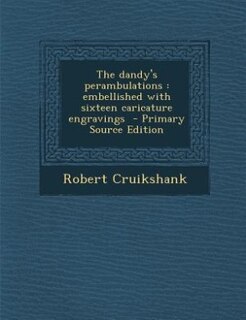 The dandy's perambulations: embellished with sixteen caricature engravings  - Primary Source Edition