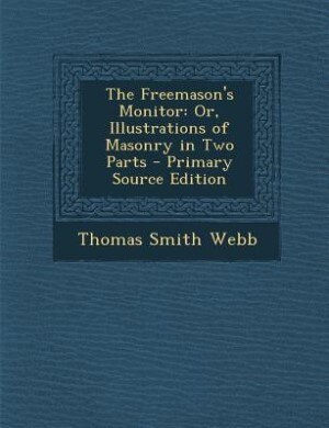 The Freemason's Monitor: Or, Illustrations of Masonry in Two Parts - Primary Source Edition