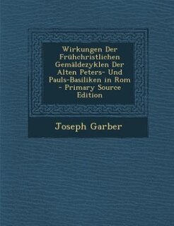 Front cover_Wirkungen Der Frühchristlichen Gemäldezyklen Der Alten Peters- Und Pauls-Basiliken in Rom - Primary Source Edition