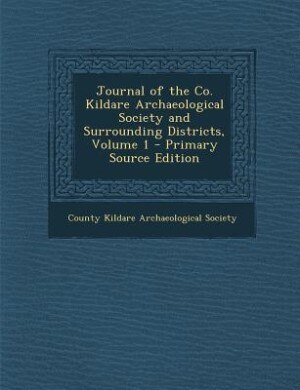 Front cover_Journal of the Co. Kildare Archaeological Society and Surrounding Districts, Volume 1 - Primary Source Edition