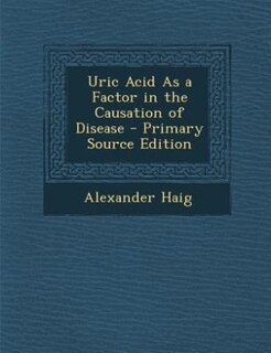 Front cover_Uric Acid As a Factor in the Causation of Disease - Primary Source Edition