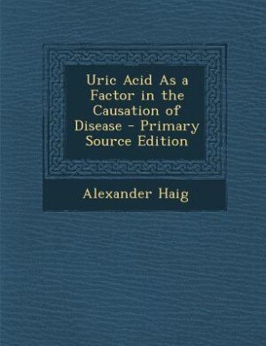 Front cover_Uric Acid As a Factor in the Causation of Disease - Primary Source Edition