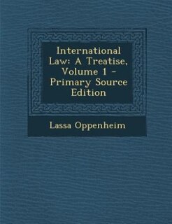 International Law: A Treatise, Volume 1 - Primary Source Edition