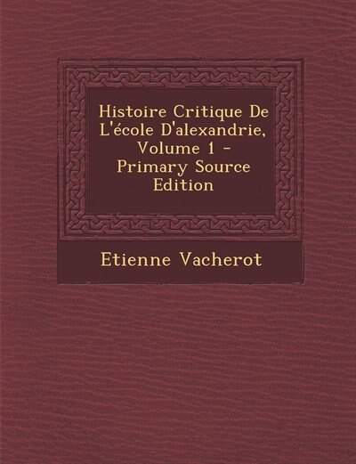 Front cover_Histoire Critique De L'école D'alexandrie, Volume 1 - Primary Source Edition