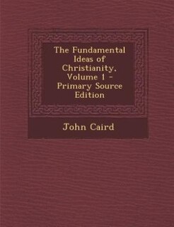 The Fundamental Ideas of Christianity, Volume 1 - Primary Source Edition