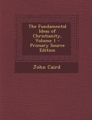 The Fundamental Ideas of Christianity, Volume 1 - Primary Source Edition