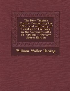 Front cover_The New Virginia Justice, Comprising the Office and Authority of a Justice of the Peace, in the Commonwealth of Virginia - Primary Source Edition