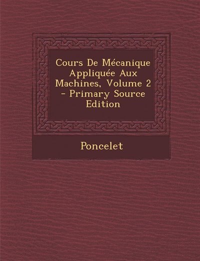 Cours De Mécanique Appliquée Aux Machines, Volume 2 - Primary Source Edition