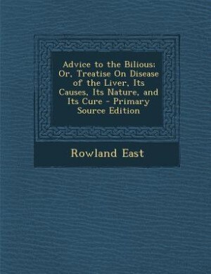Couverture_Advice to the Bilious; Or, Treatise On Disease of the Liver, Its Causes, Its Nature, and Its Cure - Primary Source Edition