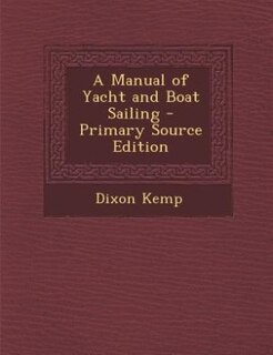 A Manual of Yacht and Boat Sailing - Primary Source Edition