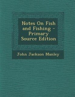 Notes On Fish and Fishing - Primary Source Edition