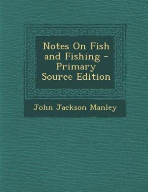 Notes On Fish and Fishing - Primary Source Edition