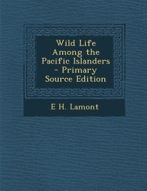 Wild Life Among the Pacific Islanders - Primary Source Edition