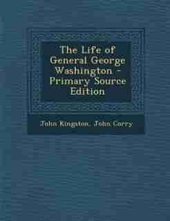 The Life of General George Washington - Primary Source Edition de John Kingston