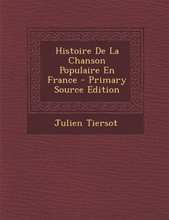 Couverture_Histoire De La Chanson Populaire En France - Primary Source Edition
