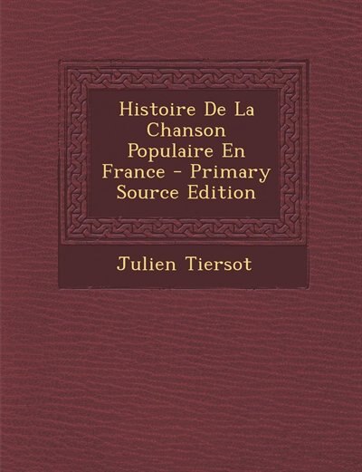 Couverture_Histoire De La Chanson Populaire En France - Primary Source Edition