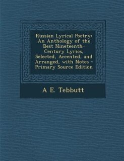 Russian Lyrical Poetry: An Anthology of the Best Nineteenth-Century Lyrics, Selected, Accented, and Arranged, with Notes
