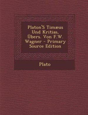 Front cover_Platon'S Timæus Und Kritias, Übers. Von F.W. Wagner