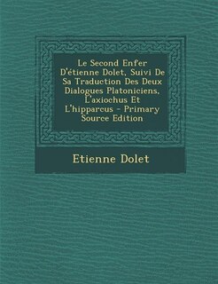 Front cover_Le Second Enfer D'étienne Dolet, Suivi De Sa Traduction Des Deux Dialogues Platoniciens, L'axiochus Et L'hipparcus - Primary Source Edition