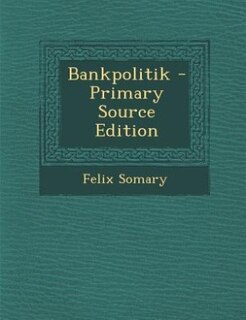 Bankpolitik - Primary Source Edition