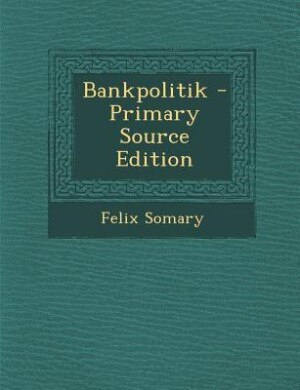 Bankpolitik - Primary Source Edition