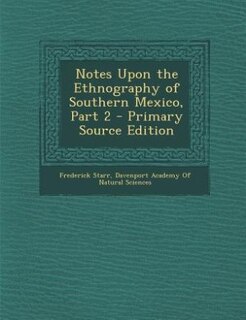 Front cover_Notes Upon the Ethnography of Southern Mexico, Part 2 - Primary Source Edition