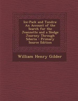 Ice-Pack and Tundra: An Account of the Search for the Jeannette and a Sledge Journey Through Siberia