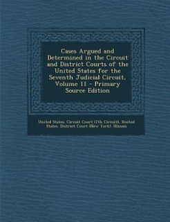 Cases Argued and Determined in the Circuit and District Courts of the United States for the Seventh Judicial Circuit, Volume 11 - Primary Source Edition