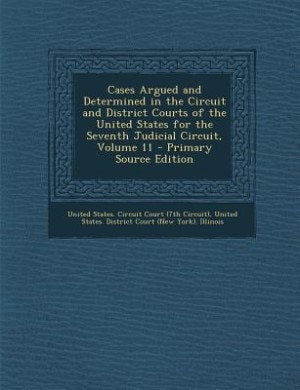 Cases Argued and Determined in the Circuit and District Courts of the United States for the Seventh Judicial Circuit, Volume 11 - Primary Source Edition