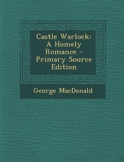 Castle Warlock: A Homely Romance - Primary Source Edition