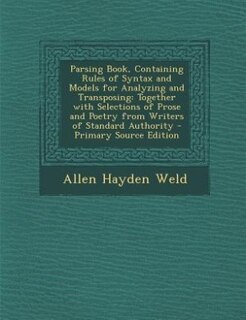 Parsing Book, Containing Rules of Syntax and Models for Analyzing and Transposing: Together with Selections of Prose and Poetry from Writers of Standard Authority - Primary Source Ed