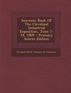Front cover_Souvenir Book Of The Cleveland Industrial Exposition, June 7-19, 1909 - Primary Source Edition