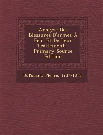Couverture_Analyse Des Blessures D'armes À Feu, Et De Leur Traitement - Primary Source Edition