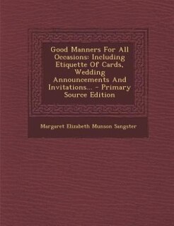 Good Manners For All Occasions: Including Etiquette Of Cards, Wedding Announcements And Invitations... - Primary Source Edition
