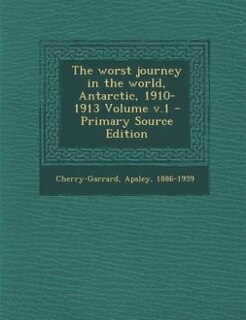 The worst journey in the world, Antarctic, 1910-1913 Volume v.1 - Primary Source Edition